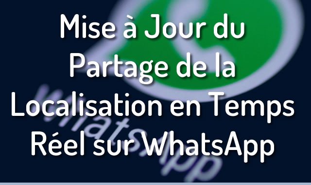 Mise à Jour du Partage de la Localisation en Temps Réel sur WhatsApp
