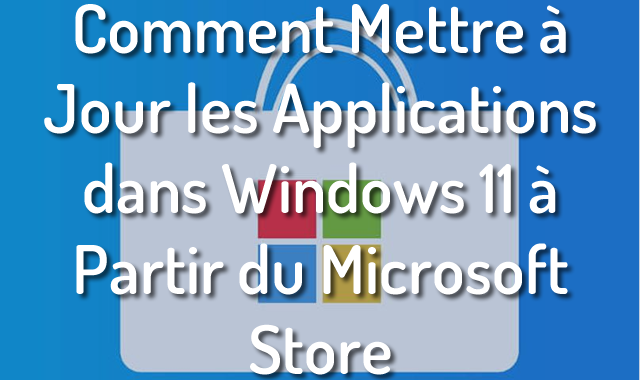 Comment Mettre à Jour les Applications dans Windows 11 à Partir du Microsoft Store