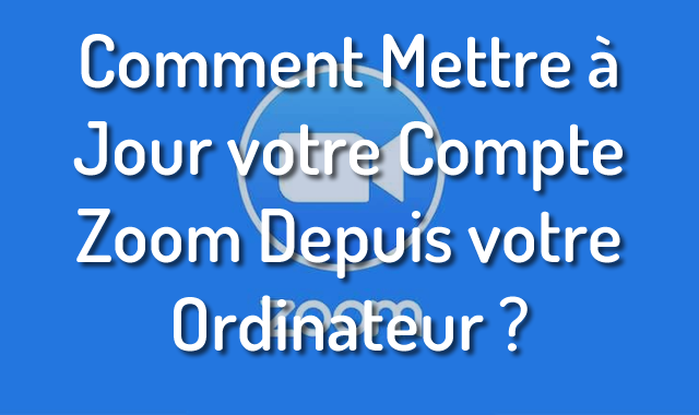 Comment Mettre à Jour votre Compte Zoom Depuis votre Ordinateur