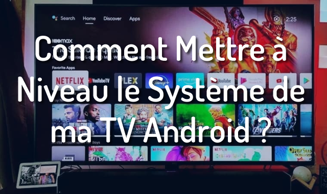 Comment Mettre à Niveau le Système de ma TV Android