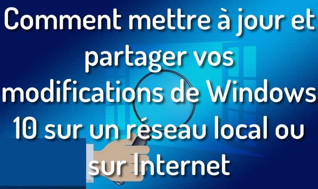 Comment mettre à jour et partager vos modifications de Windows 10 sur un réseau local ou sur Internet