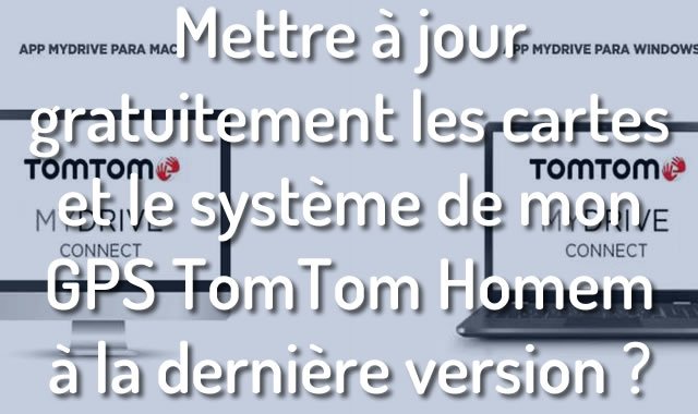 Comment mettre à jour gratuitement les cartes et le système de mon GPS TomTom Homem à la dernière version