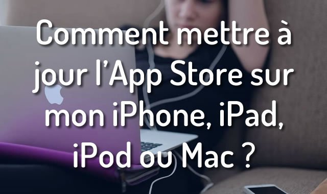 Comment mettre à jour l'App Store sur mon iPhone, iPad, iPod ou Mac