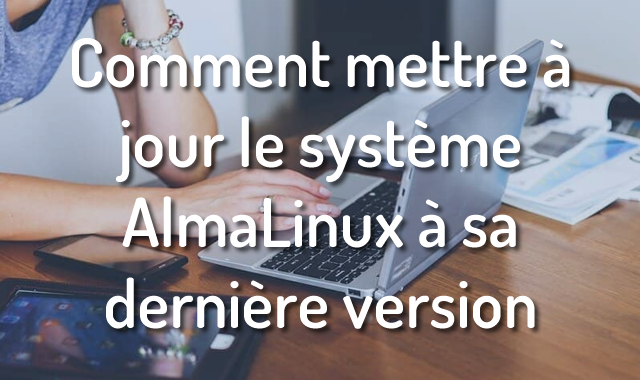 Comment mettre à jour le système AlmaLinux à sa dernière version avec l'interface graphique ou les commandes