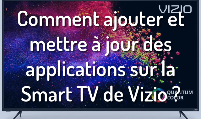 Comment ajouter et mettre à jour des applications sur la Smart TV de Vizio