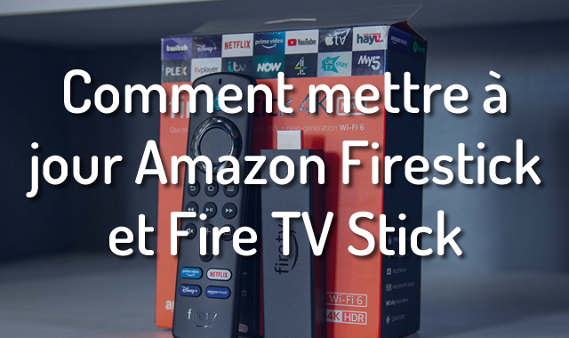 Comment mettre à jour Amazon Firestick et Fire TV Stick