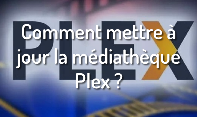 Comment mettre à jour la médiathèque Plex