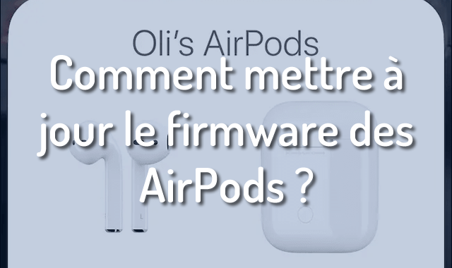 Comment mettre à jour le firmware des AirPods