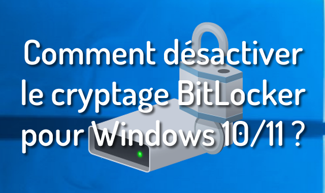 Comment désactiver le cryptage BitLocker pour Windows 10/11 ?