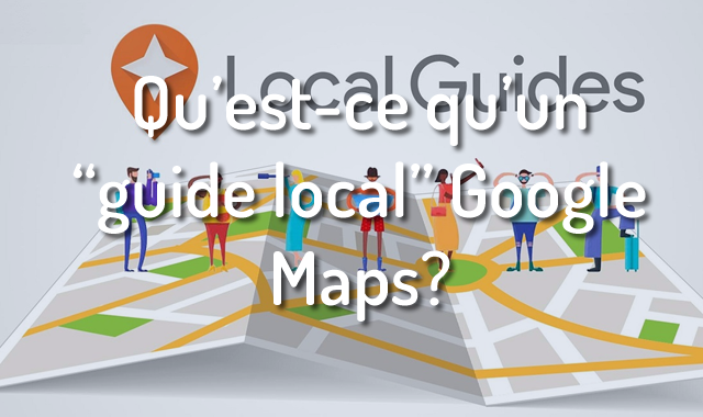 Qu'est-ce qu'un "guide local" Google Maps ?